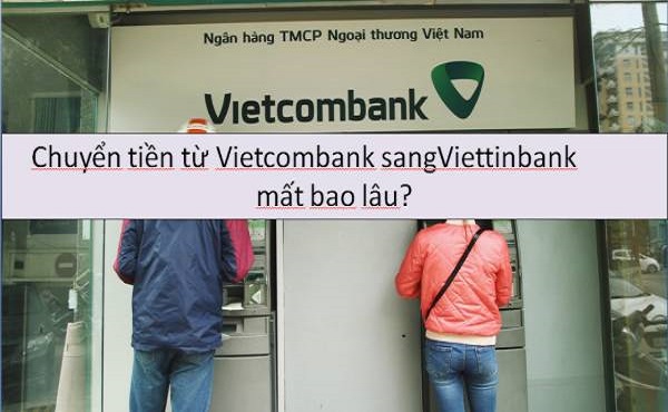 Chuyển tiền từ Vietcombank sang ngân hàng khác mất bao lâu?