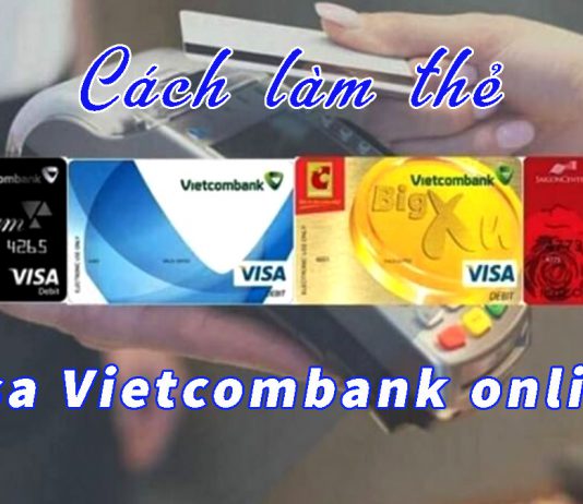 Cách làm thẻ Visa Vietcombank online năm 2021