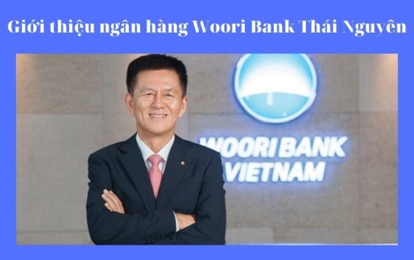 Giới thiệu ngân hàng Woori Bank chi nhánh Thái Nguyên