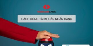 Hướng dẫn cách đóng tài khoản Techcombank mới nhất